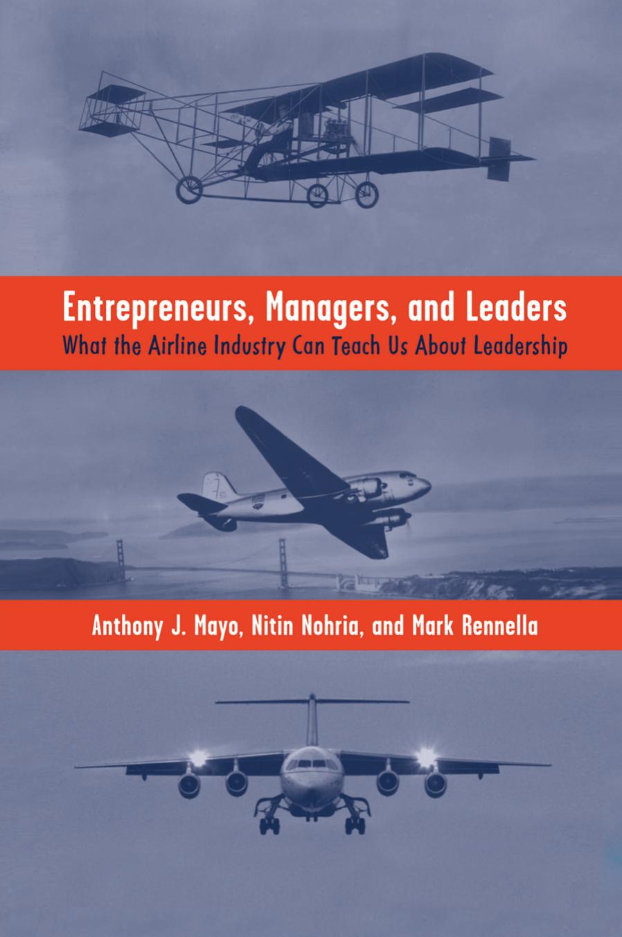 Entrepreneurs, Managers, and Leaders: What the Airline Industry Can Teach Us about Leadership by Anthony J. Mayo Nitin Nohria Mark Rennella (auth.)