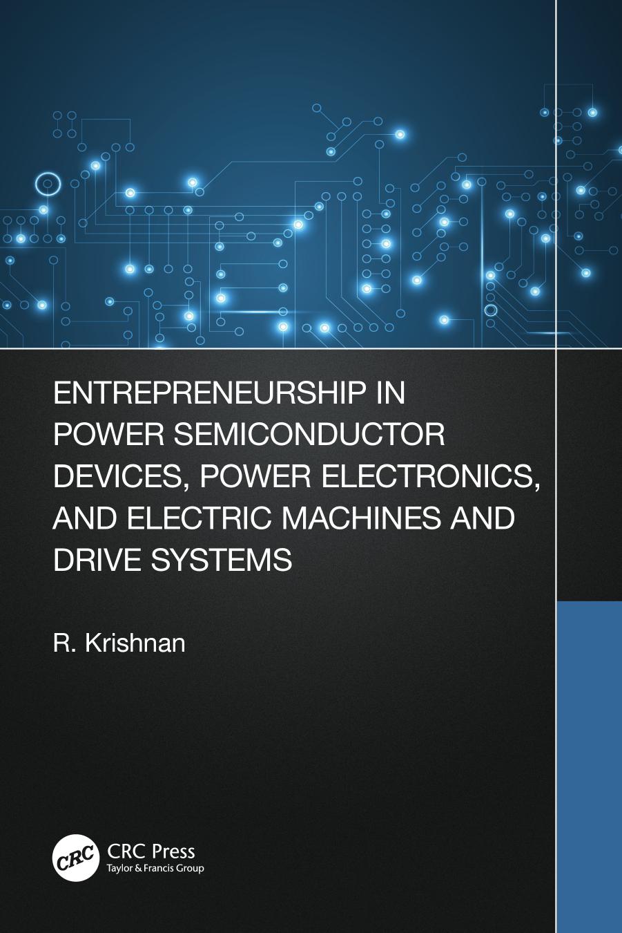 Entrepreneurship in Power Semiconductor Devices, Power Electronics, and Electric Machines and Drive Systems by R. Krishnan