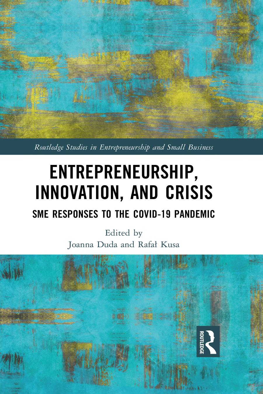 Entrepreneurship, Innovation, and Crisis: SME Responses to the COVID-19 Pandemic by Joanna Duda Rafał Kusa