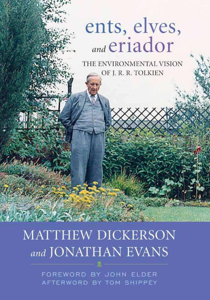 Ents, Elves, and Eriador: The Environmental Vision of J. R. R. Tolkien by Matthew T. Dickerson Jonathan Evans Tom Shippey John Elder
