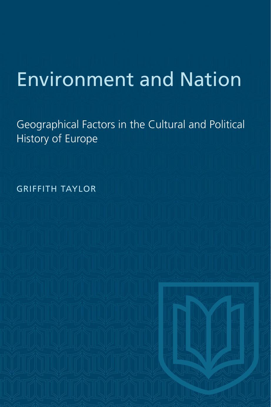 Environment and Nation: Geographical Factors in the Cultural and Political History of Europe by Thomas Griffith Taylor