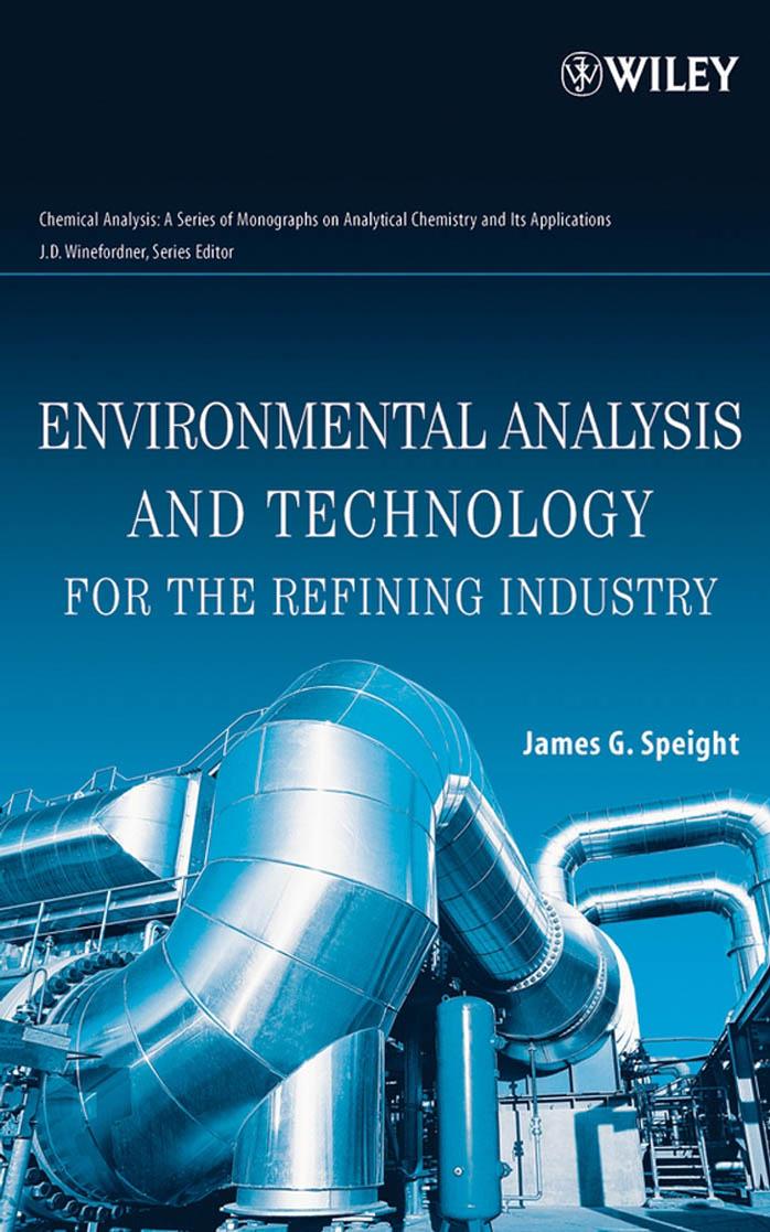 Environmental Analysis and Technology for the Refining Industry (Chemical Analysis: A Series of Monographs on Analytical Chemistry and Its Applications) by James G. Speight