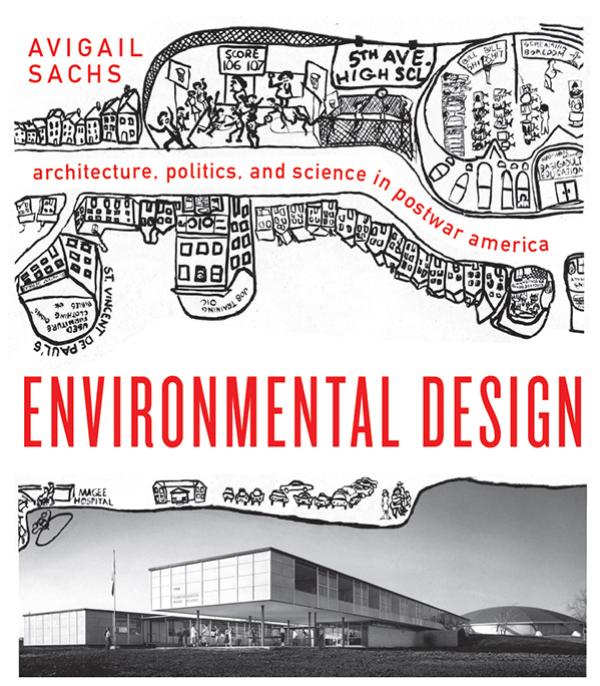 Environmental Design : Architecture, Politics, and Science in Postwar America by Avigail Sachs