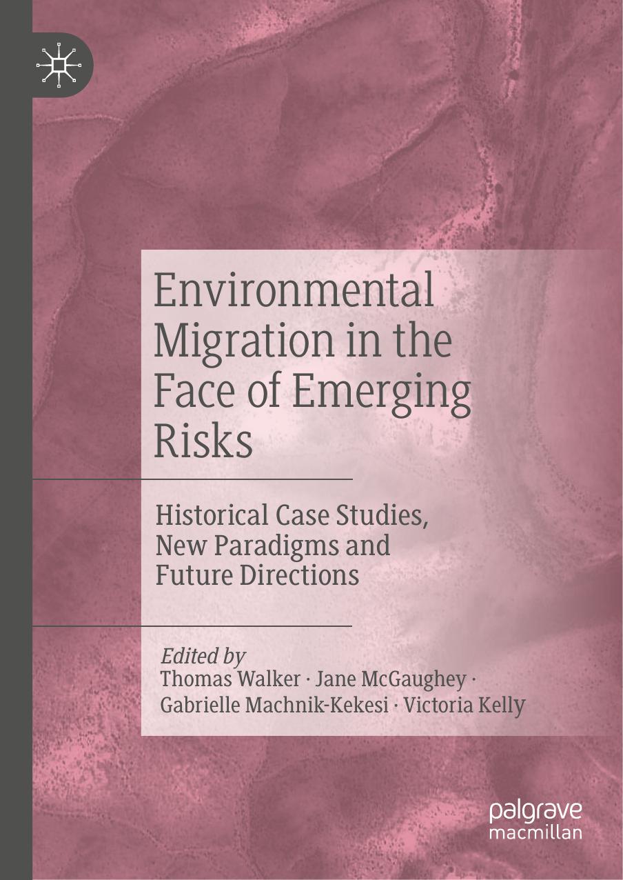 Environmental Migration in the Face of Emerging Risks: Historical Case Studies, New Paradigms and Future Directions by Thomas Walker Jane McGaughey Gabrielle Machnik-Kekesi Victoria Kelly