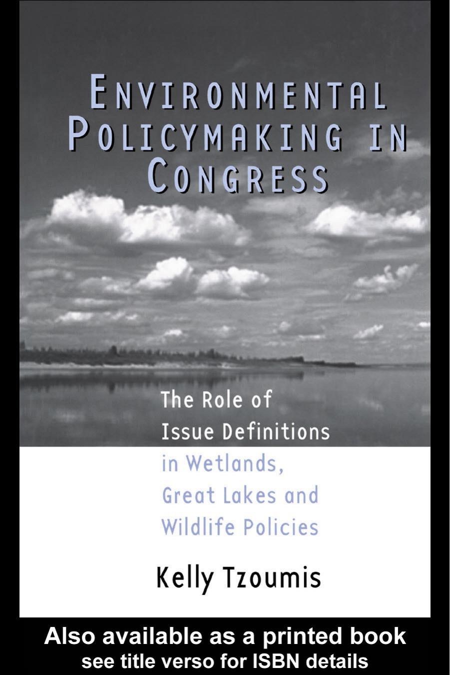 Environmental Policymaking in Congress: The Role of Issue Definitions in Wetlands, Great Lakes and Wildlife Policies (Garland Reference Library of Social Science) by Kelly Tzoumis