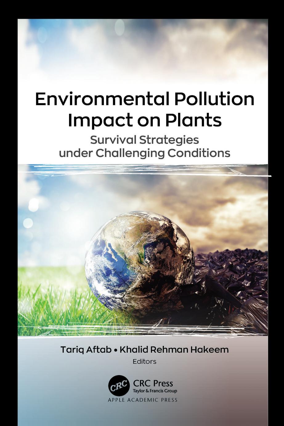Environmental Pollution Impact on Plants: Survival Strategies under Challenging Conditions by Tariq Aftab & Khalid Rehman Hakeem