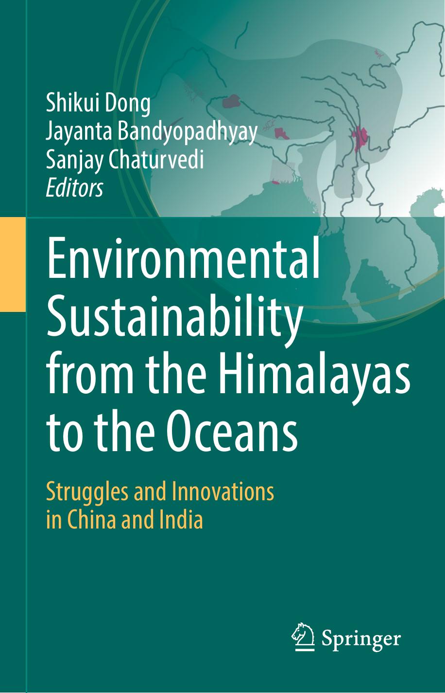 Environmental Sustainability from the Himalayas to the Oceans: Struggles and Innovations in China and India by Shikui Dong Jayanta Bandyopadhyay Sanjay Chaturvedi (eds.)
