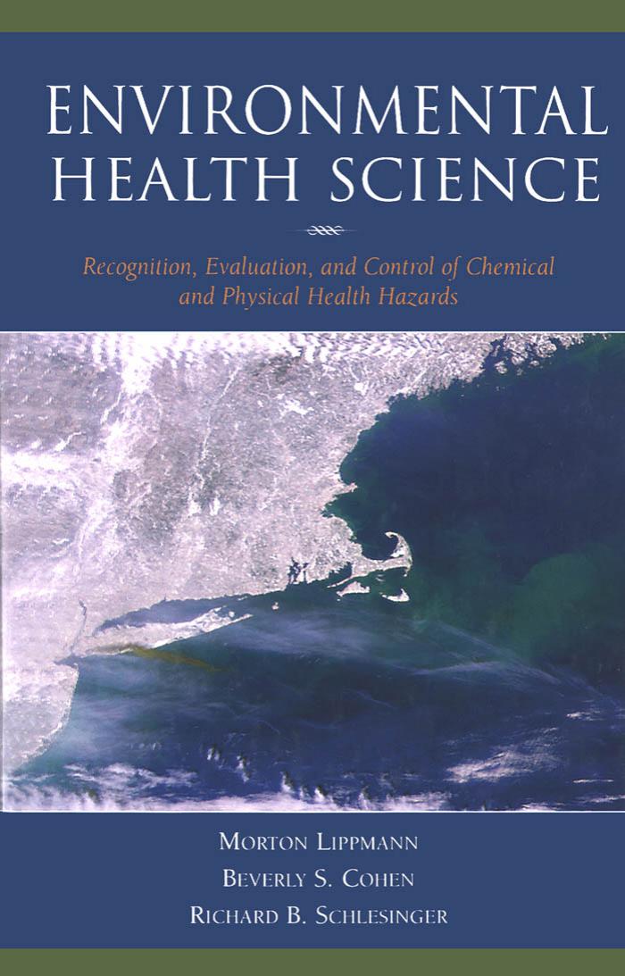 Environmental health science : recognition, evaluation, and control of chemical and physical health hazards by Morton Lippmann Beverly S. Cohen Richard B. Schlesinger