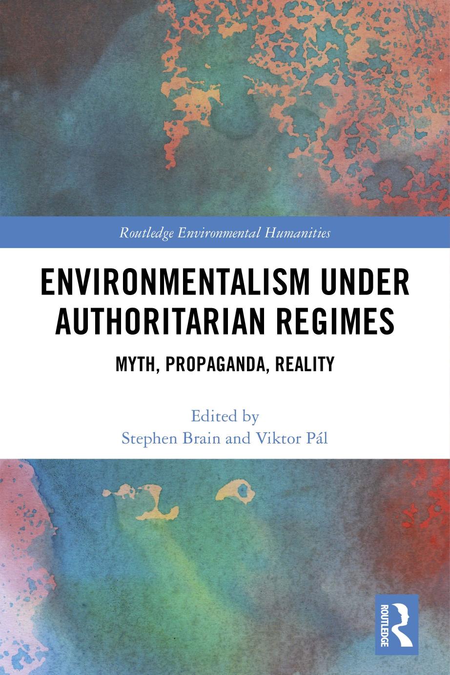 Environmentalism under Authoritarian Regimes. Myth, Propaganda, Reality by Stephen Brai Viktor Pál (eds.)