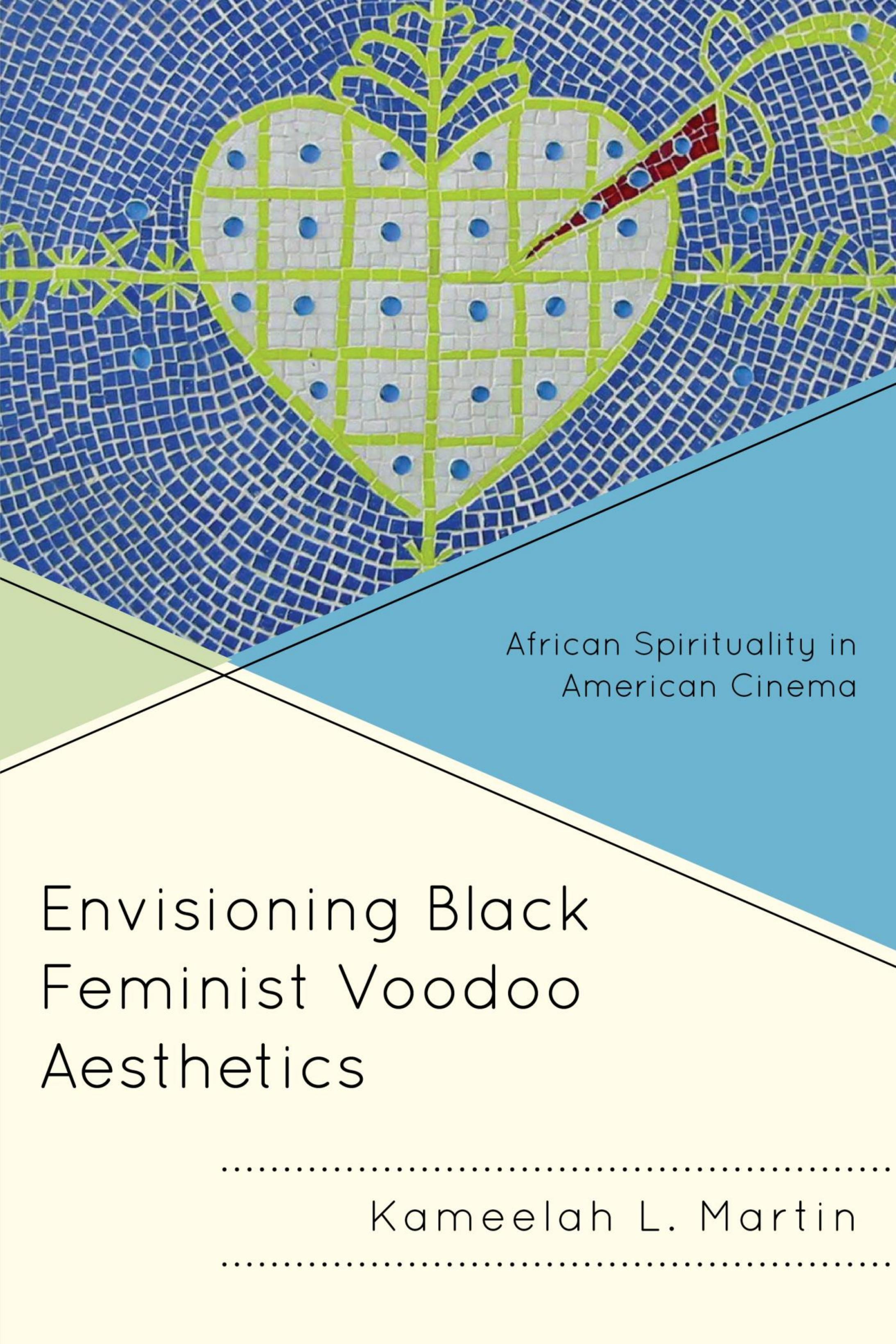 Envisioning Black Feminist Voodoo Aesthetics: African Spirituality in American Cinema by Kameelah L. Martin