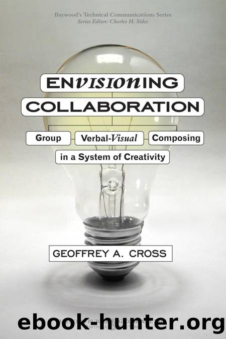 Envisioning Collaboration : Group Verbal-Visual Composing in a System of Creativity by Geoffrey A. Cross; Charles H. Sides