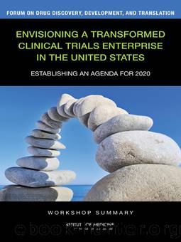 Envisioning a Transformed Clinical Trials Enterprise in the United States: Establishing an Agenda for 2020: Workshop Summary by Institute of Medicine