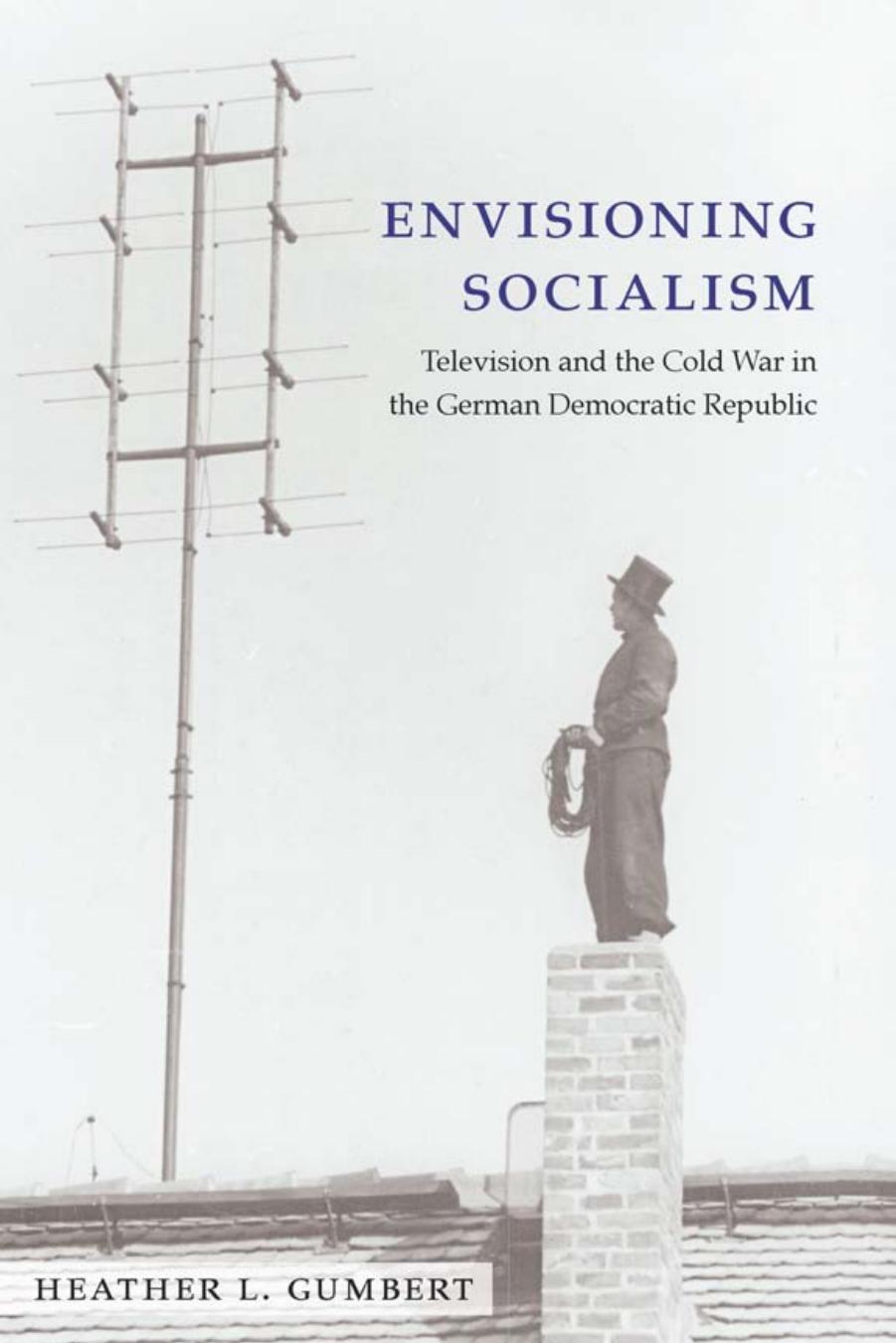 Envisioning socialism: television and the Cold War in the German Democratic Republic by Deutscher Fernsehfunk;Gumbert Heather L