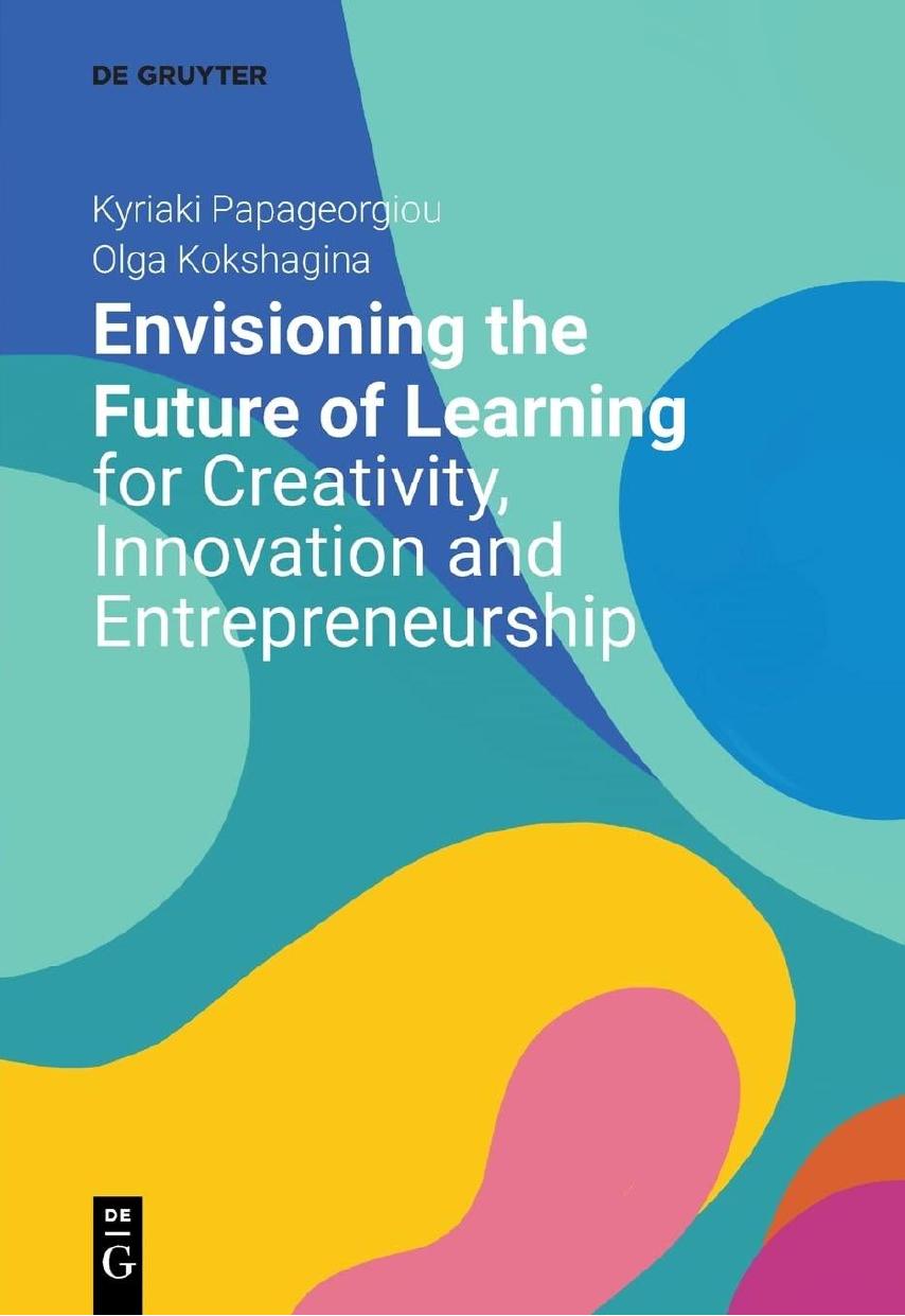 Envisioning the Future of Learning for Creativity, Innovation and Entrepreneurship by Kyriaki Papageorgiou Olga Kokshagina