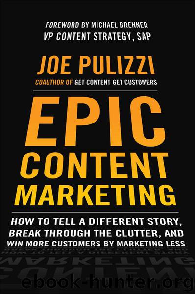 Epic Content Marketing: How to Tell a Different Story, Break through the Clutter, and Win More Customers by Marketing Less by Joe Pulizzi