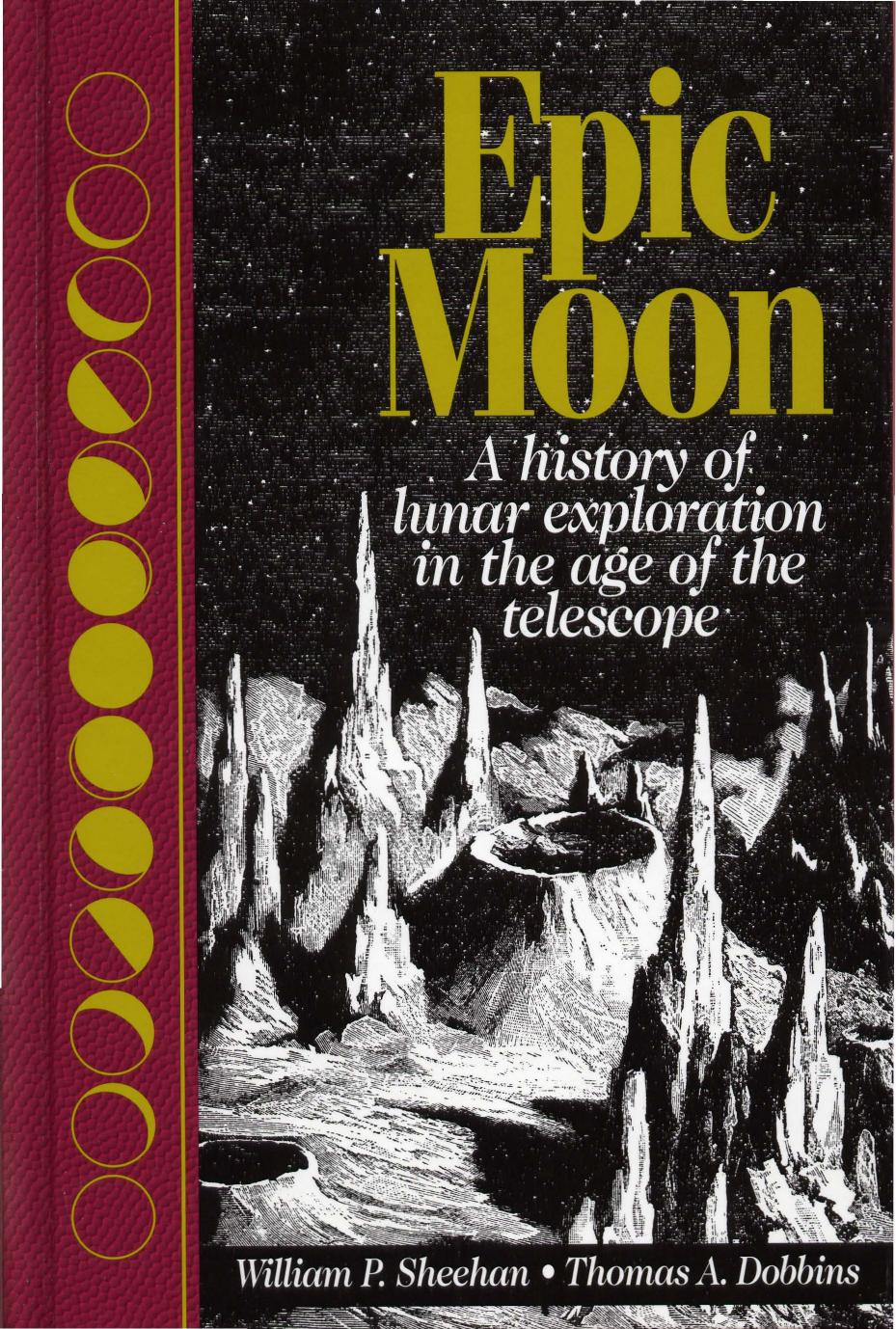 Epic Moon: A History of Lunar Exploration in the Age of the Telescope by William Sheehan Thomas A. Dobbins