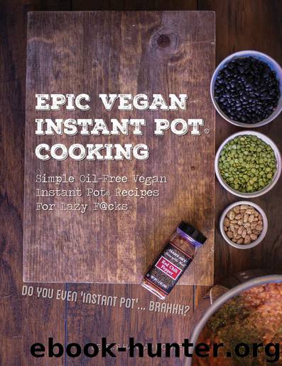 Epic Vegan Instant Pot Cooking: Simple Oil-Free Instant Pot Vegan Recipes For Lazy F@cks by Hannah Janish & Derek Howlett