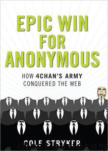 Epic Win for Anonymous: How 4chan's Army Conquered the Web by Cole Stryker