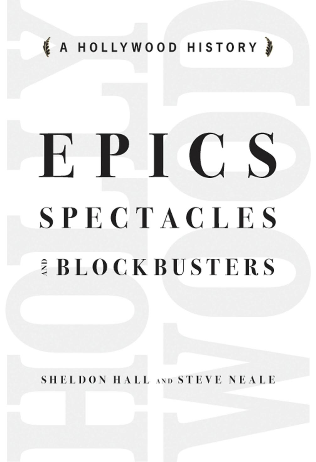 Epics, Spectacles, and Blockbusters: A Hollywood History by By Sheldon Hall & Steve Neale