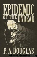 Epidemic of the Undead A Zombie Novel by P. A. Douglas