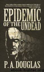 Epidemic of the Undead: A Zombie Novel by P. A. Douglas
