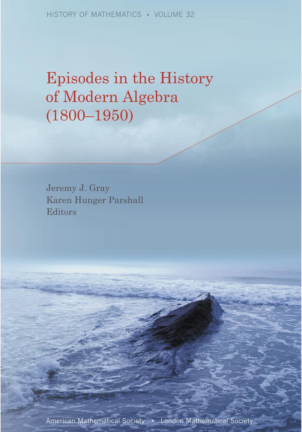 Episodes in the History of Modern Algebra (1800â1950) by Jeremy J. Gray; Karen Hunger Parshall