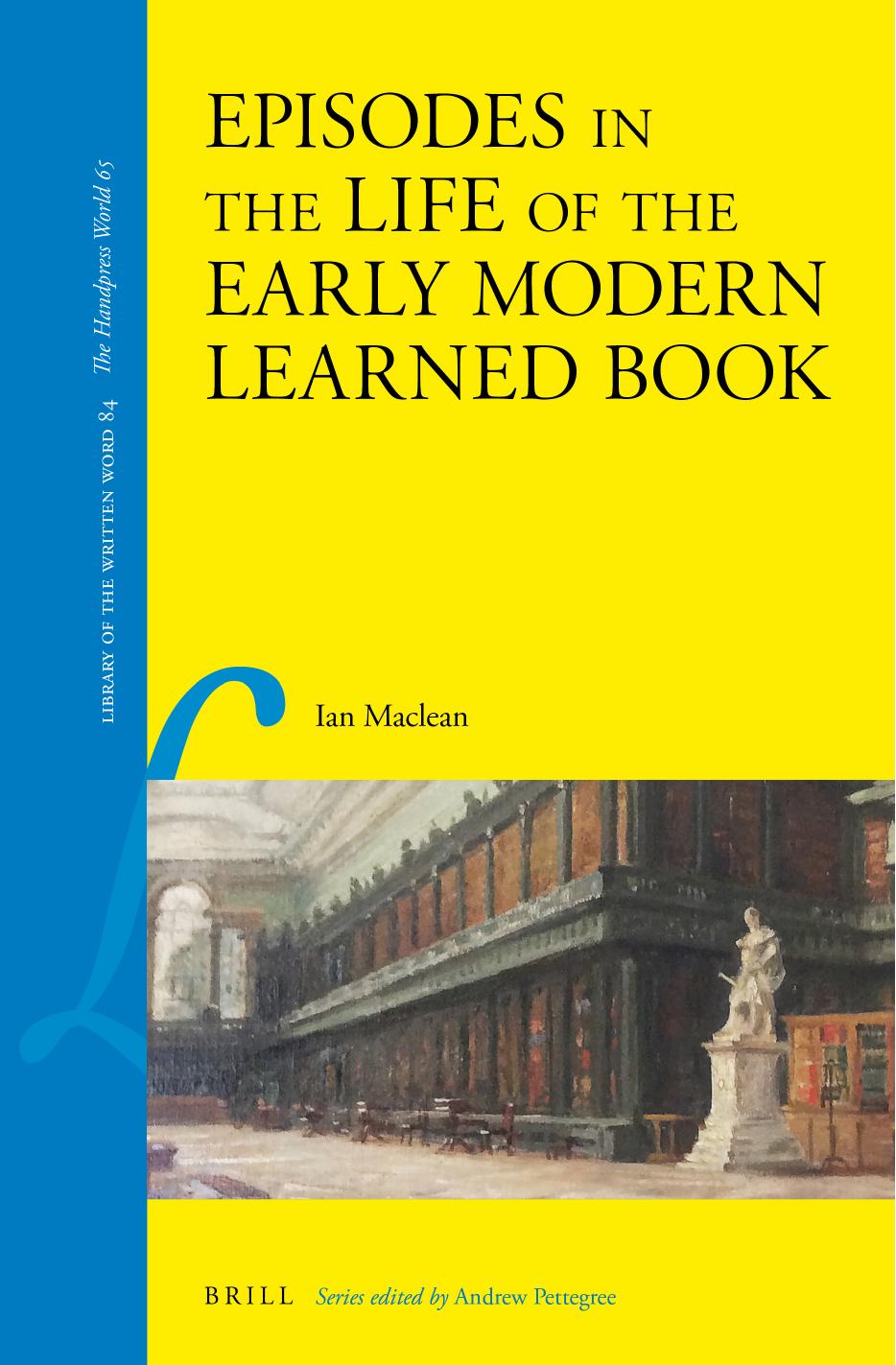 Episodes in the Life of the Early Modern Learned Book by Ian Maclean