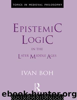Epistemic Logic in the Later Middle Ages by Boh Ivan;