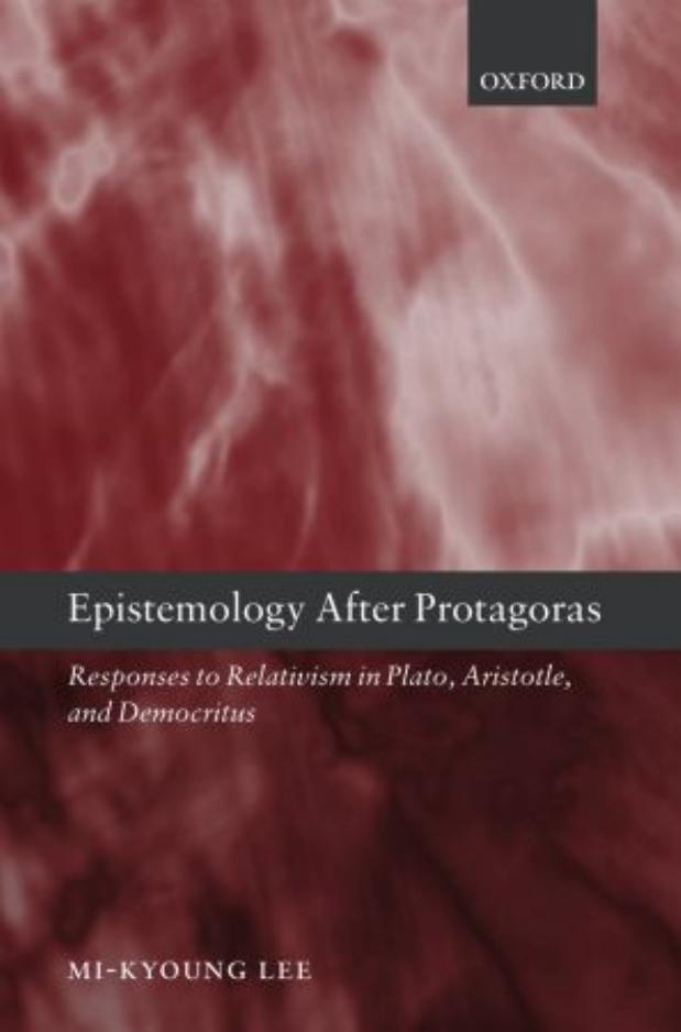 Epistemology after Protagoras: Responses to Relativism in Plato, Aristotle, and Democritus by Mi-Kyoung Lee