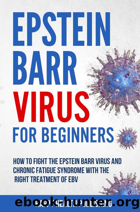 Epstein Barr Virus for Beginners: How to Fight the Epstein Barr Virus and Chronic Fatigue Syndrome With the Right Treatment of EBV by Happy Health Publishing