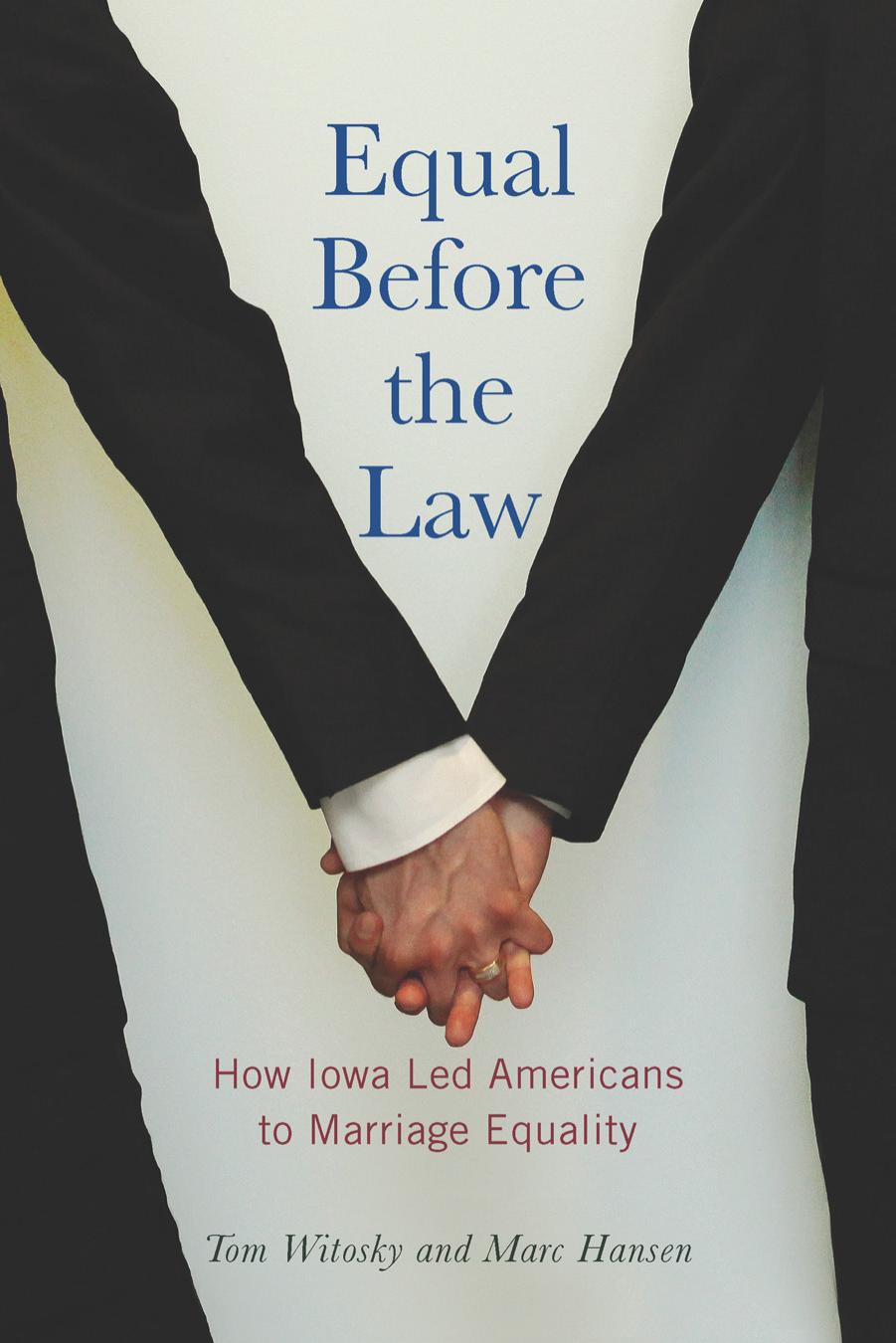 Equal Before the Law : How Iowa Led Americans to Marriage Equality by Tom Witosky; Marc Hansen; Michael Gartner