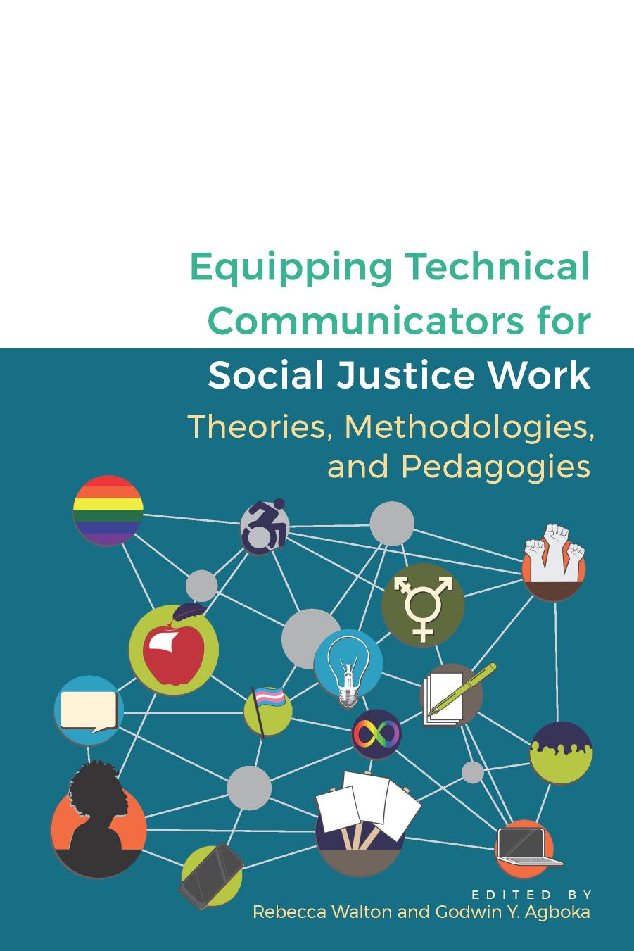 Equipping Technical Communicators for Social Justice Work: Theories, Methodologies, and Pedagogies by Rebecca Walton & Godwin Y. Agboka