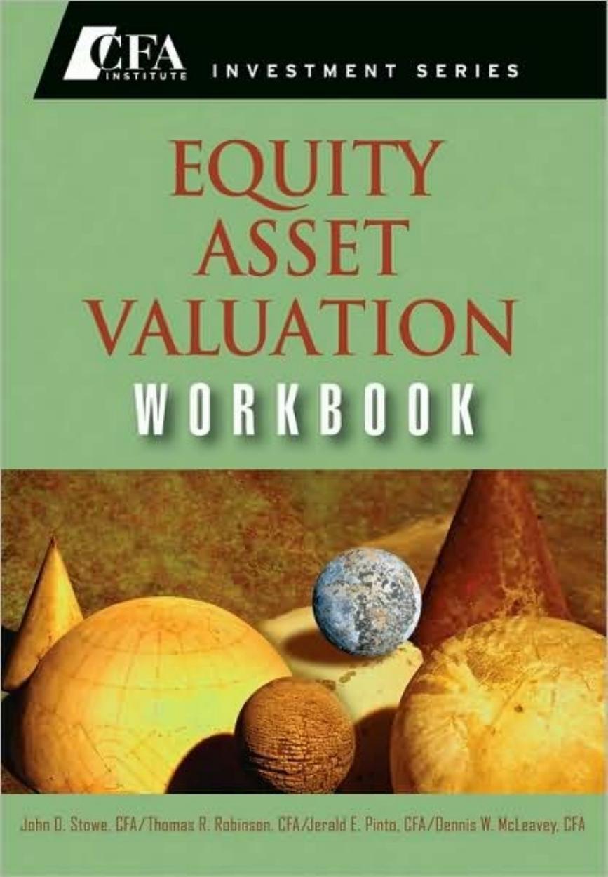 Equity Asset Valuation Workbook (Cfa Institute Investment) by John D. CFA Stowe Thomas R. CFA Robinson Jerald E. CFA Pinto Dennis W. CFA McLeavey