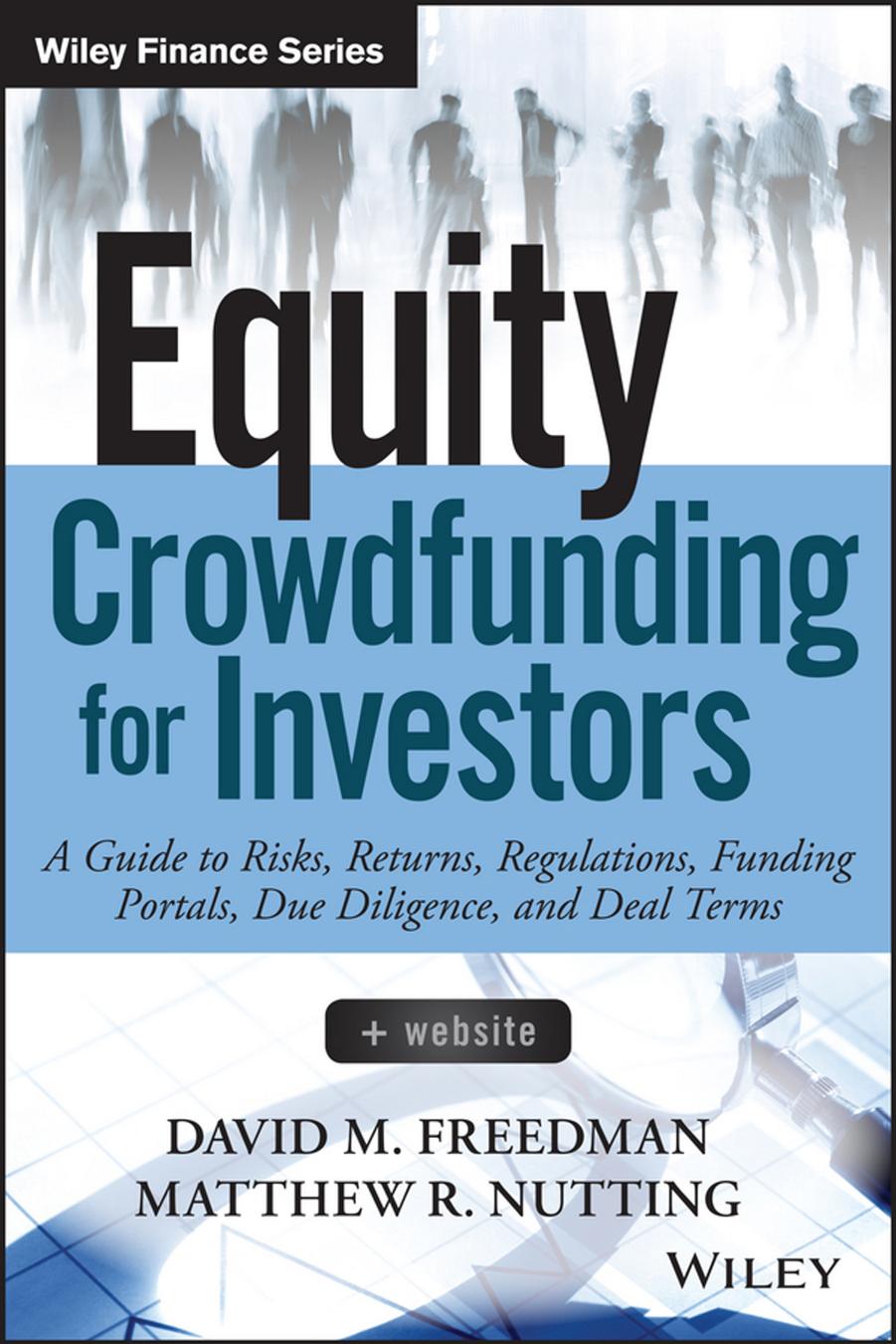 Equity Crowdfunding for Investors: A Guide to Risks, Returns, Regulations, Funding Portals, Due Diligence, and Deal Terms by David M. Freedman and Matthew R. Nutting