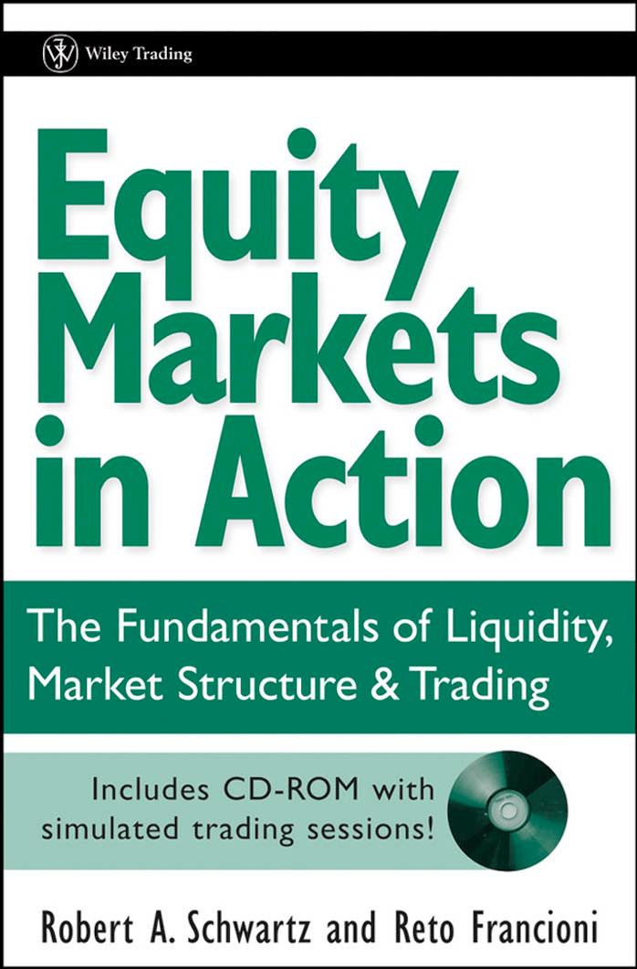 Equity Markets in Action: The Fundamentals of Liquidity, Market Structure & Trading + CD by Robert A. Schwartz Reto Francioni