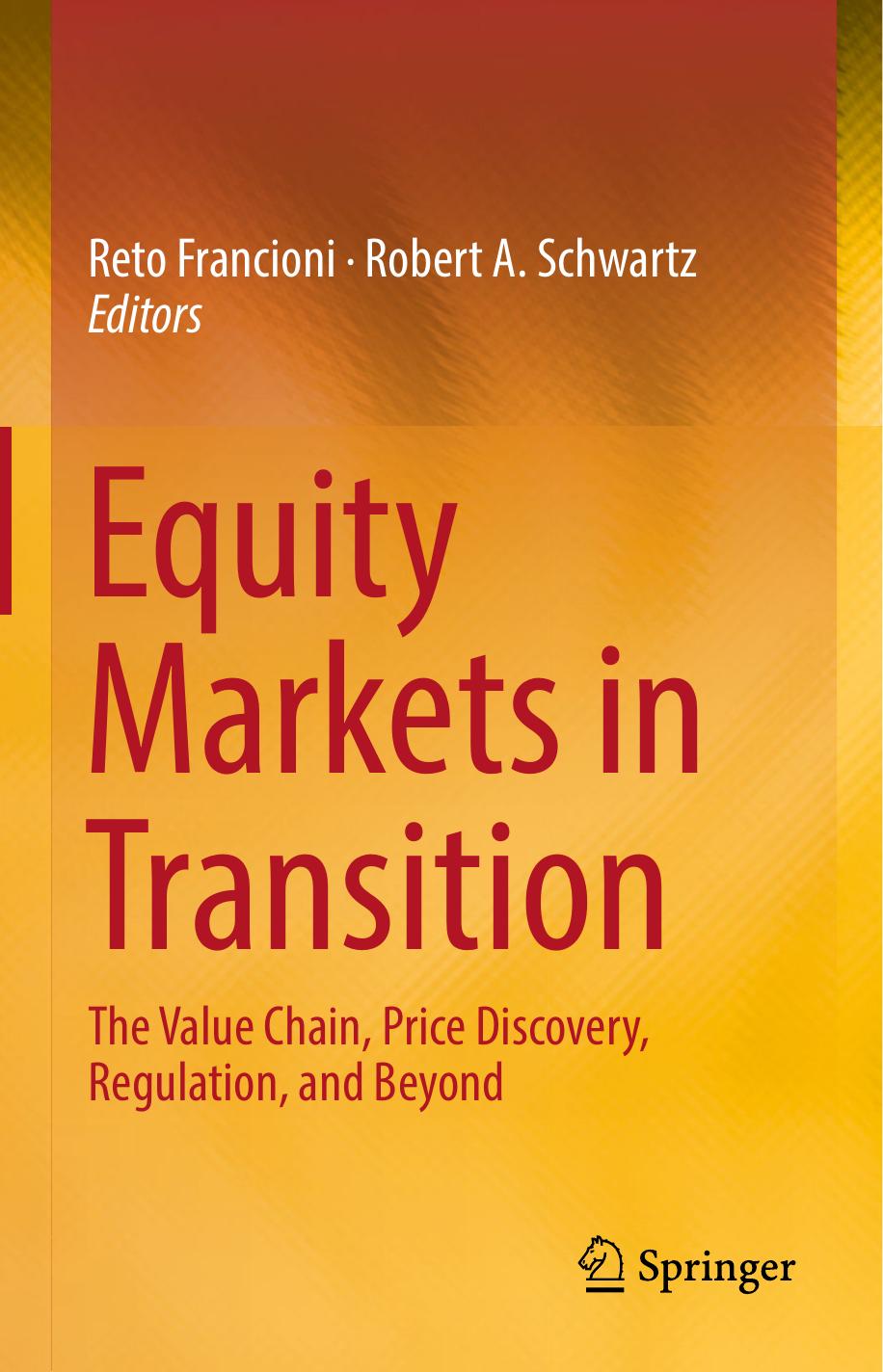 Equity Markets in Transition: The Value Chain, Price Discovery, Regulation, and Beyond by Reto Francioni Robert A. Schwartz (eds.)