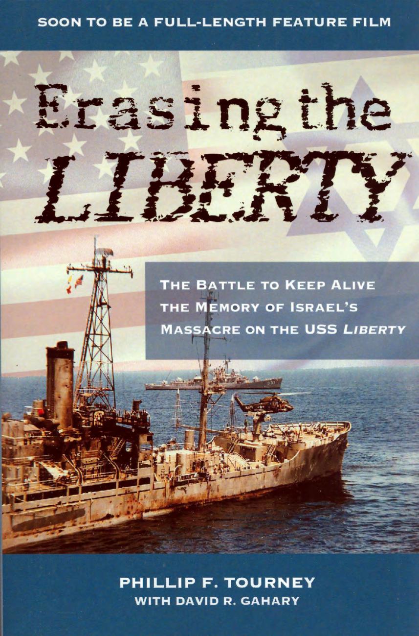 Erasing the Liberty: The Battle to Keep Alive the Memory of Israel's Massacre on the USS Liberty by Phillip F. Tourney && David R. Gahary
