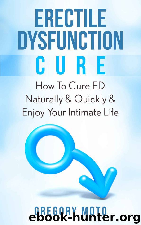 Erectile Dysfunction Cure: How To Cure ED Naturally & Quickly & Enjoy Your Intimate Life (Jelqing, Male Enhancement, ED Cure, Erectile Dysfunction, Infertility) by Moto Gregory