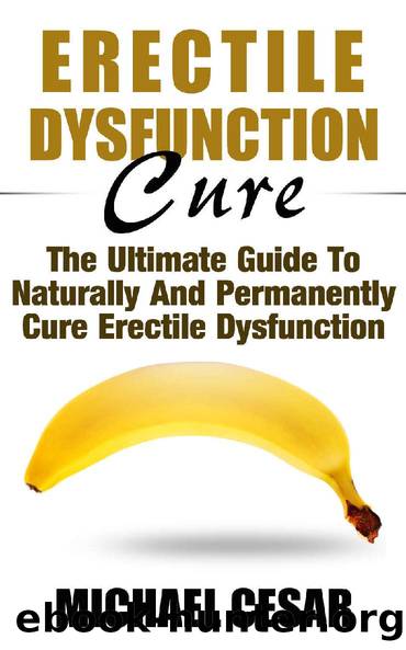 Erectile Dysfunction Cure: The Ultimate Guide To Naturally And Permanently Cure Erectile Dysfunction (Erectile Dysfunction, ED, Sexual Dysfunction, Sexual ... Impotance, Erection, Erectile Strength) by Michael Cesar
