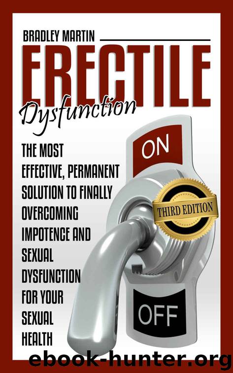 Erectile Dysfunction: The Most Effective, Permanent Solution to Finally Overcoming Impotence and Sexual Dysfunction for Your Sexual Health (BONUS INCLUDED,Impotence, Premature Ejaculation) by Bradley Martin