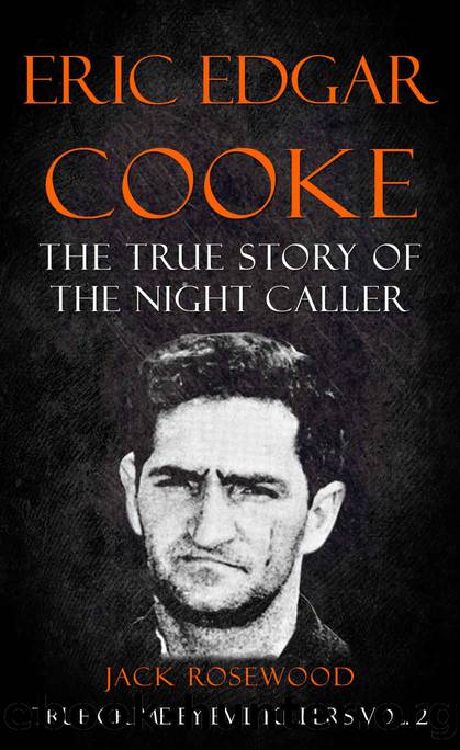 Eric Edgar Cooke: The True Story of The Night Caller: Historical Serial Killers and Murderers (True Crime by Evil Killers Book 12) by Jack Rosewood & Rebecca Lo