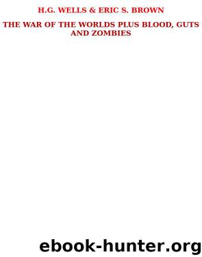 Eric S. Brown & H. G. Wells by The War of the Worlds Plus Blood Guts & Zombies