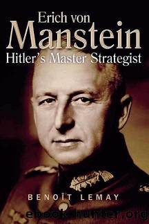 Erich von Manstein Hitler's Master Strategist by Benoît Lemay