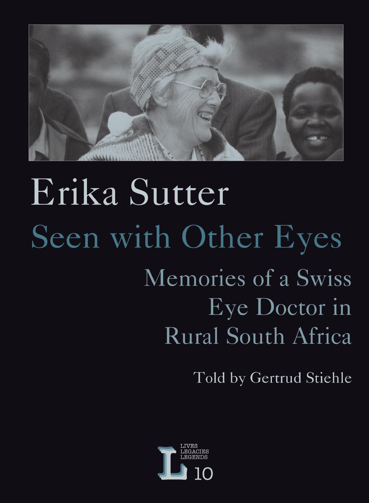 Erika Sutter: Seen with Other Eyes: Memories of a Swiss Eye Doctor in Rural South Africa by Gertrud Stiehle
