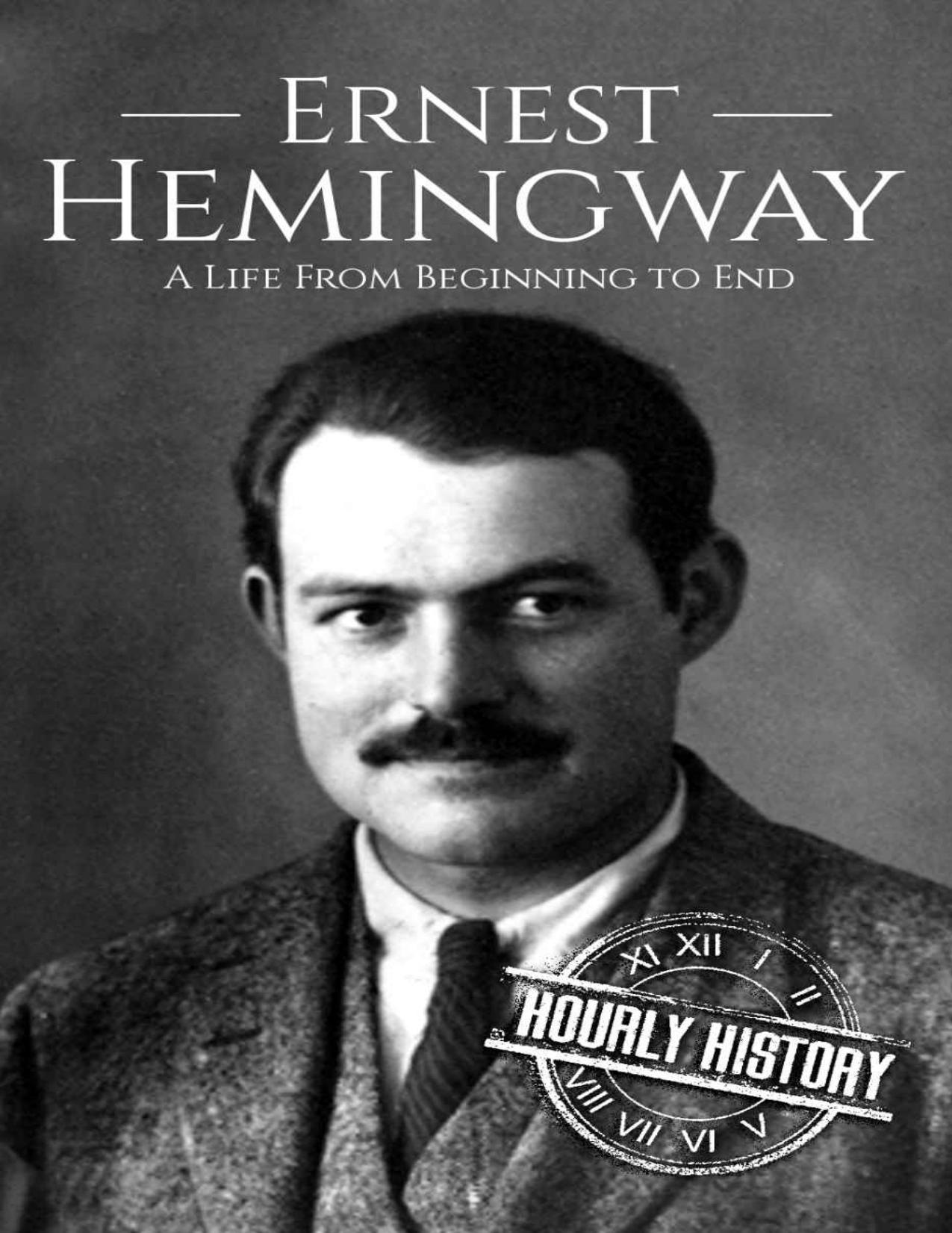 Ernest Hemingway: A Life From Beginning to End (Biographies of American Authors Book 1) by Hourly History