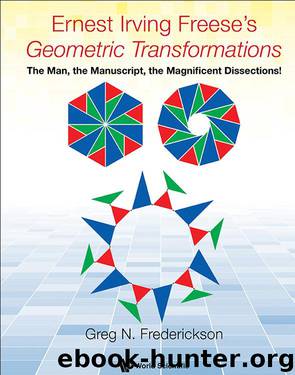 Ernest Irving Freese’S Geometric Transformations : The Man, the Manuscript, the Magnificent Dissections! by Greg N. Frederickson