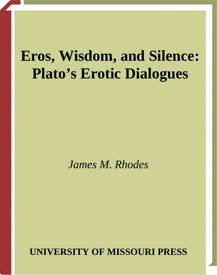Eros, Wisdom, and Silence: Plato's Erotic Dialogues by James M. Rhodes