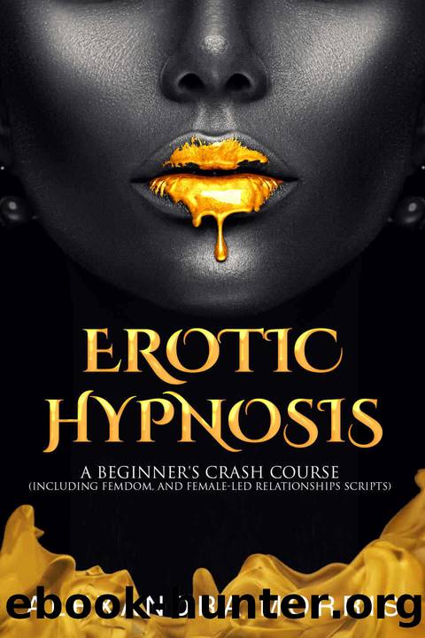 Erotic Hypnosis: A Beginner's Crash Course (including femdom, and female-led relationships scripts) by Alexandra Morris