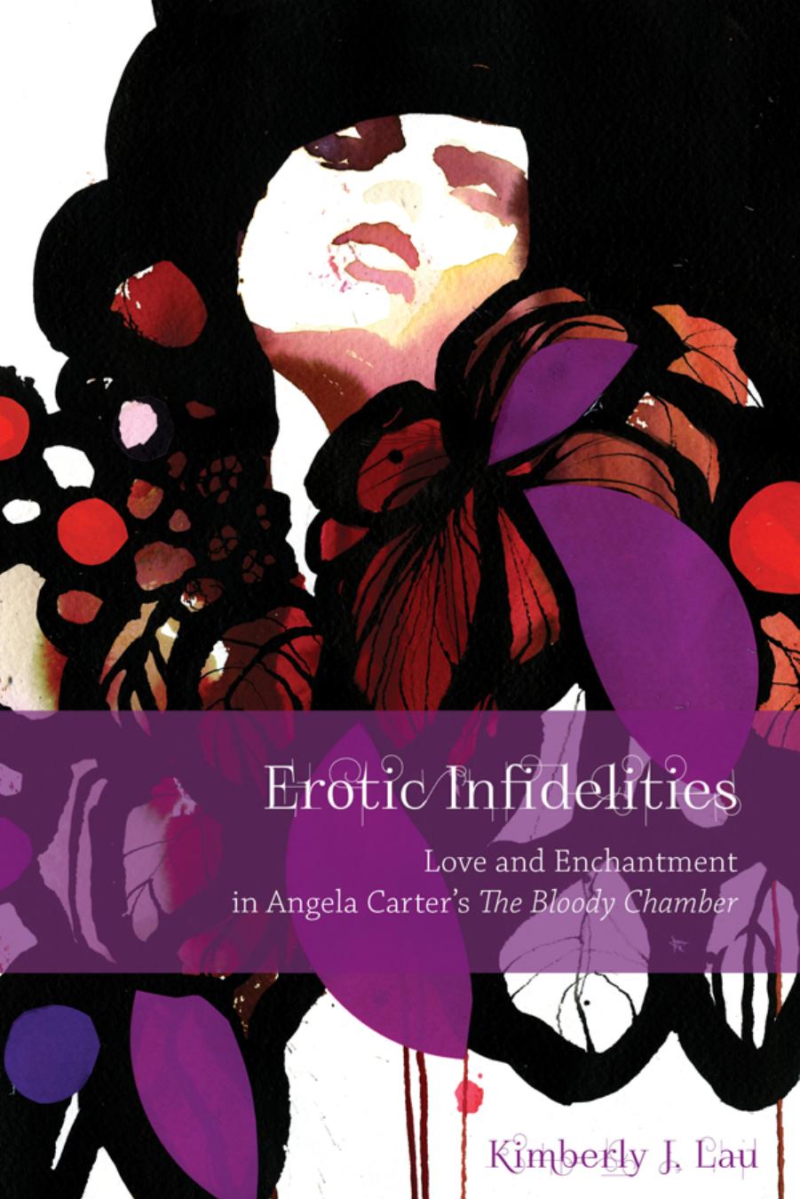 Erotic Infidelities: Love and Enchantment in Angela Carter's The Bloody Chamber by Kimberly J. Lau