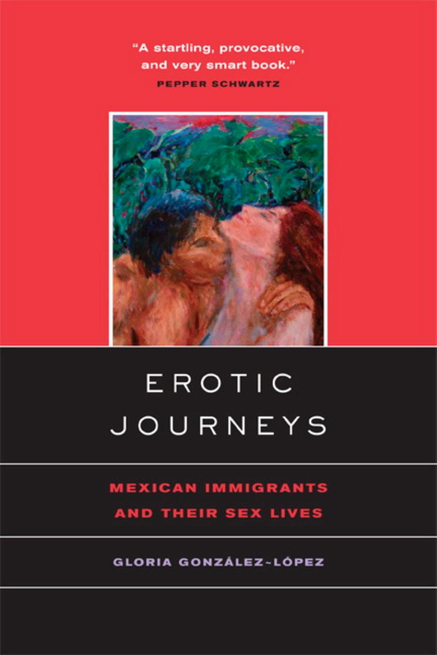 Erotic Journeys: Mexican Immigrants and Their Sex Lives by Gloria Gonzalez-Lopez